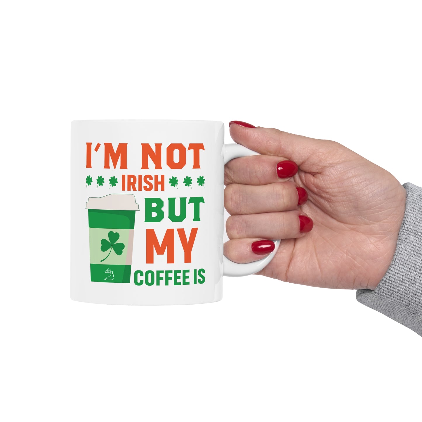 I'm Not Irish But My Coffee Is Ceramic Mug 11oz